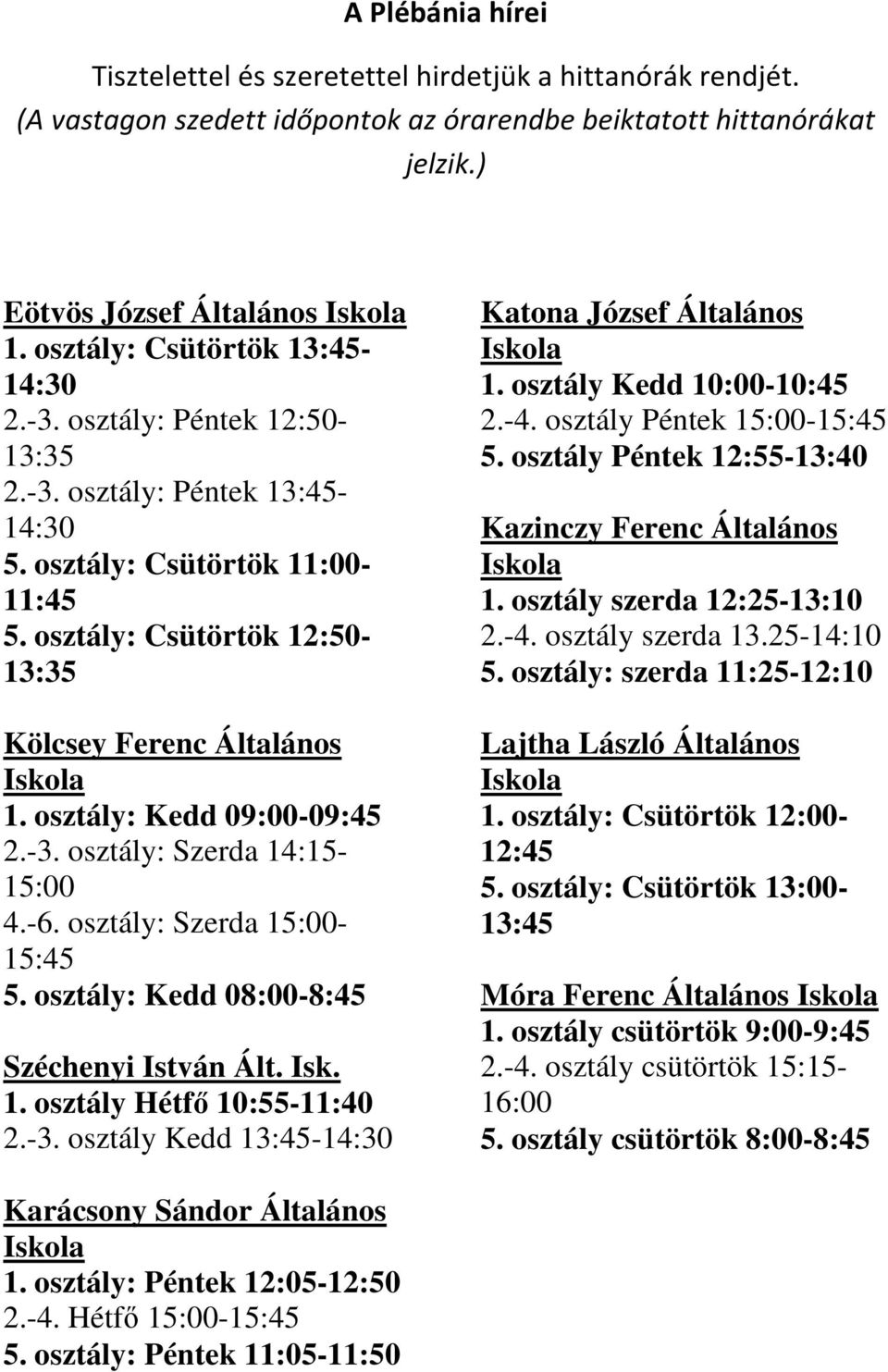 osztály: Kedd 09:00-09:45 2.-3. osztály: Szerda 14:15-15:00 4.-6. osztály: Szerda 15:00-15:45 5. osztály: Kedd 08:00-8:45 Széchenyi István Ált. Isk. 1. osztály Hétfő 10:55-11:40 2.-3. osztály Kedd 13:45-14:30 Katona József Általános 1.