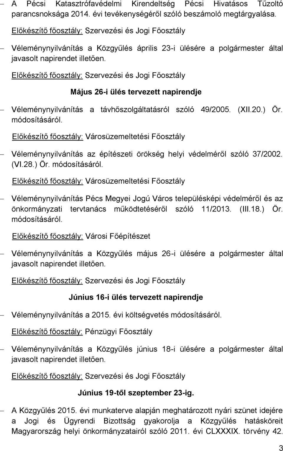 49/2005. (XII.20.) Ör. módosításáról. Véleménynyilvánítás az építészeti örökség helyi védelméről szóló 37/2002. (VI.28.) Ör. módosításáról. Véleménynyilvánítás Pécs Megyei Jogú Város településképi védelméről és az önkormányzati tervtanács működtetéséről szóló 11/2013.