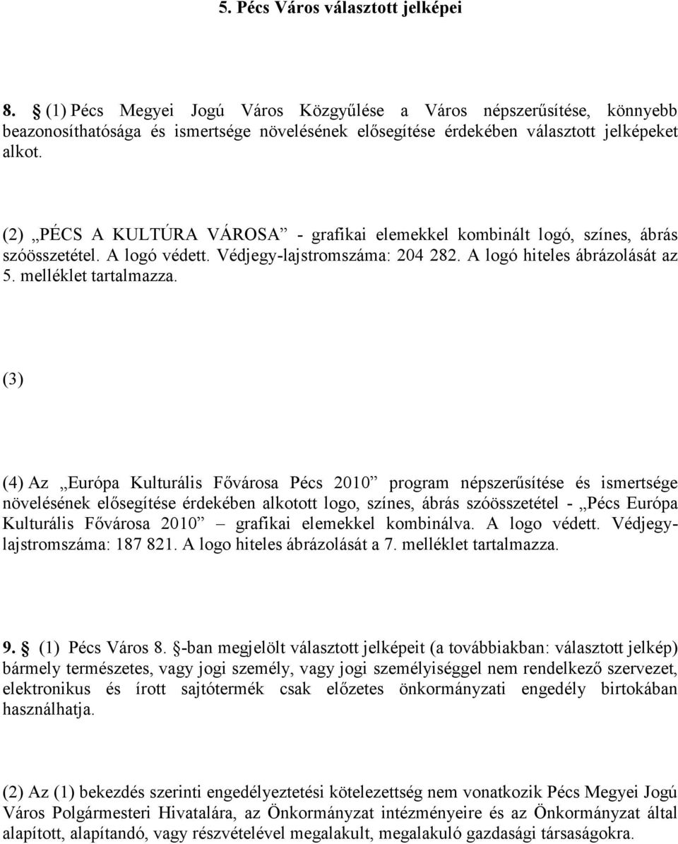 (2) PÉCS A KULTÚRA VÁROSA - grafikai elemekkel kombinált logó, színes, ábrás szóösszetétel. A logó védett. Védjegy-lajstromszáma: 204 282. A logó hiteles ábrázolását az 5. melléklet tartalmazza.