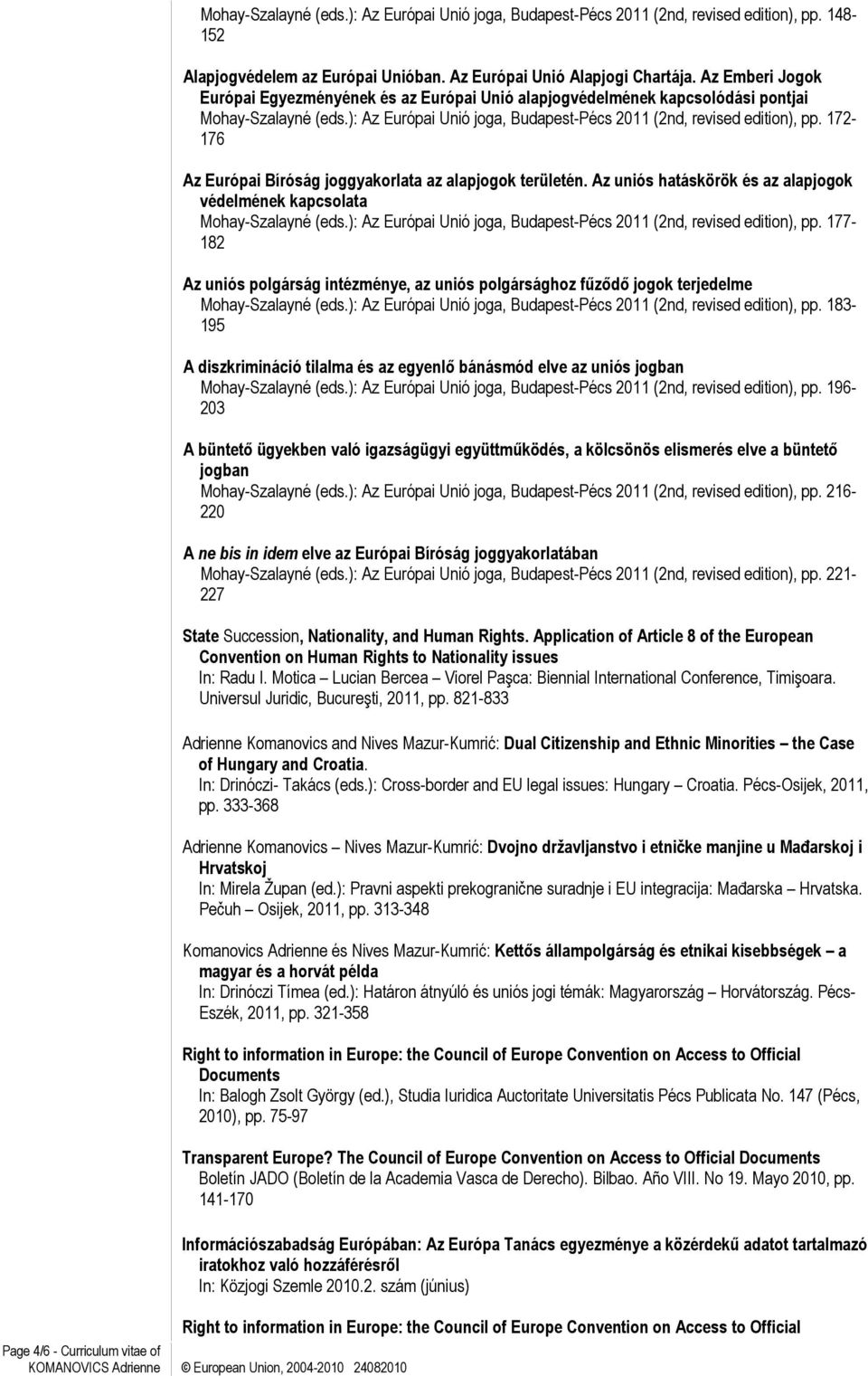 172-176 Az Európai Bíróság joggyakorlata az alapjogok területén. Az uniós hatáskörök és az alapjogok védelmének kapcsolata Mohay-Szalayné (eds.