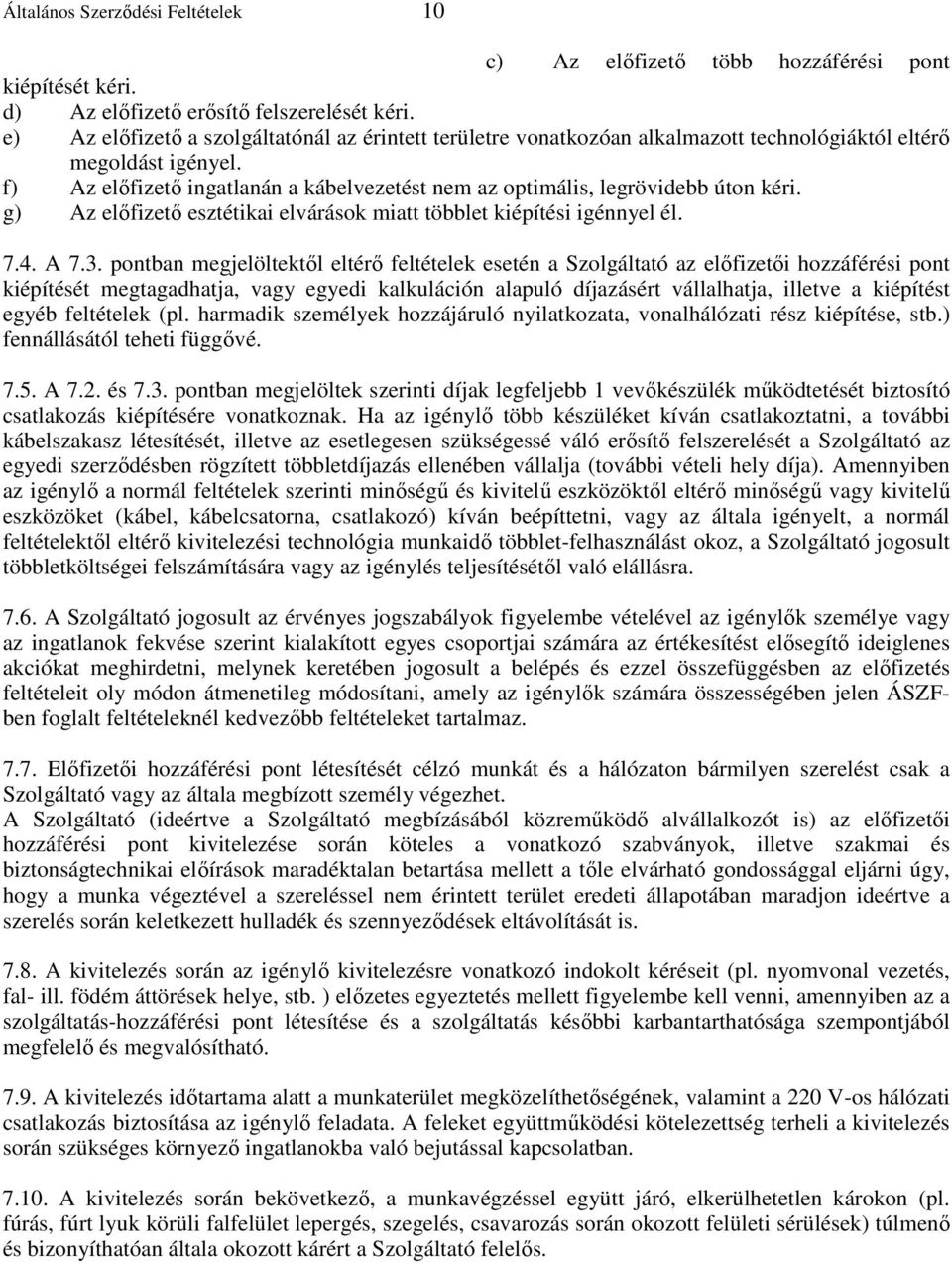 f) Az elıfizetı ingatlanán a kábelvezetést nem az optimális, legrövidebb úton kéri. g) Az elıfizetı esztétikai elvárások miatt többlet kiépítési igénnyel él. 7.4. A 7.3.