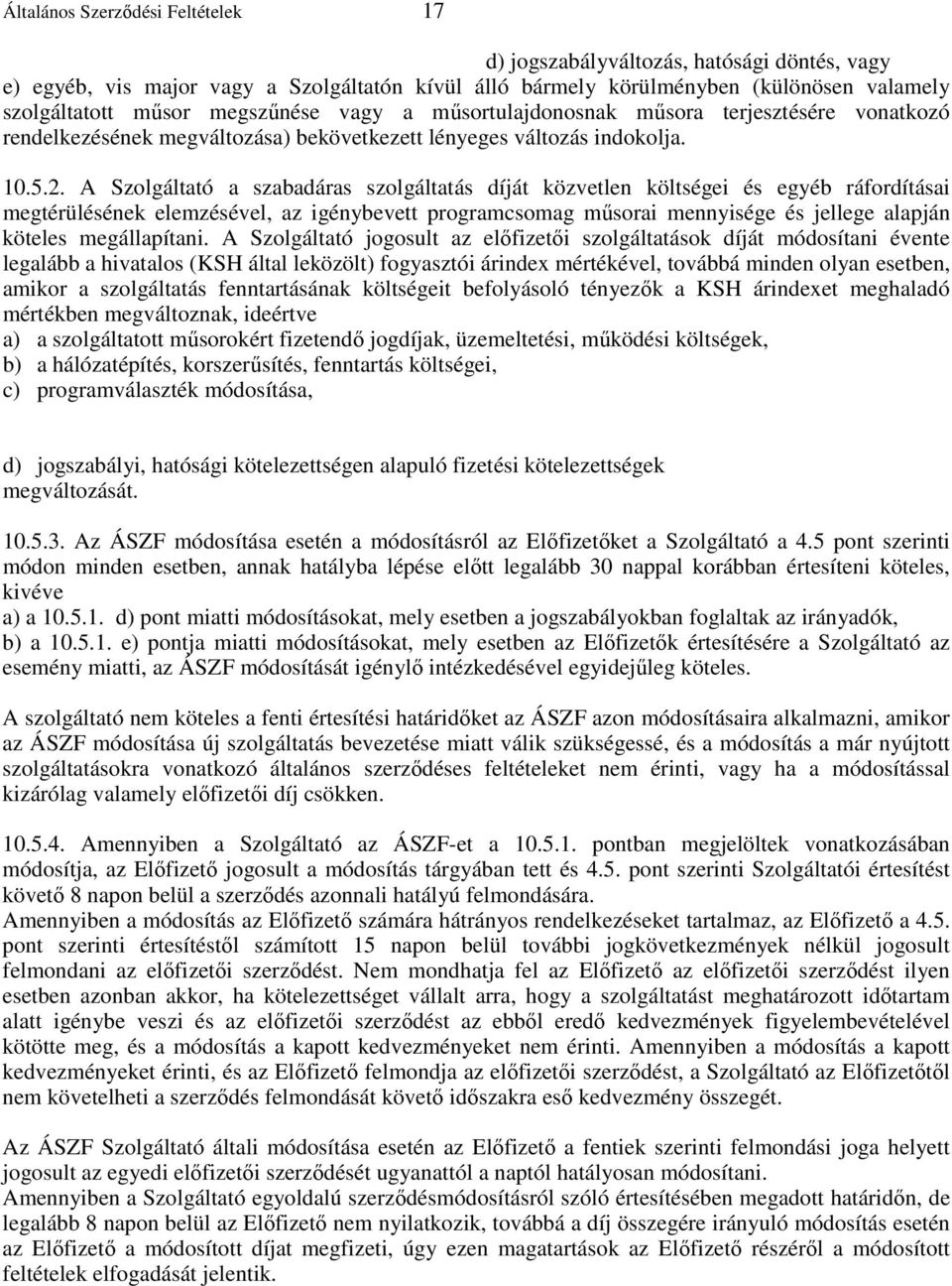 A Szolgáltató a szabadáras szolgáltatás díját közvetlen költségei és egyéb ráfordításai megtérülésének elemzésével, az igénybevett programcsomag mősorai mennyisége és jellege alapján köteles