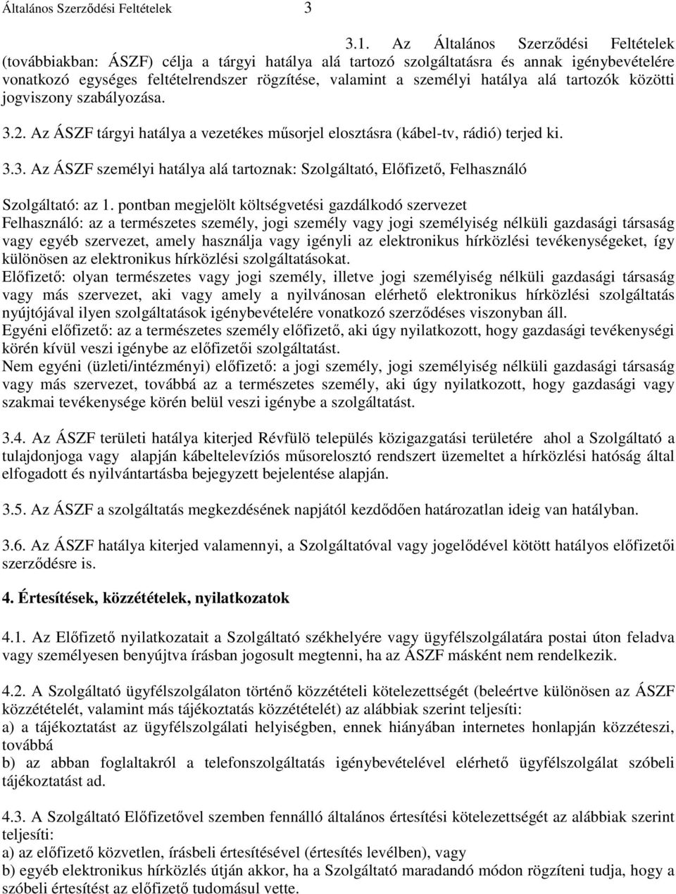 hatálya alá tartozók közötti jogviszony szabályozása. 3.2. Az ÁSZF tárgyi hatálya a vezetékes mősorjel elosztásra (kábel-tv, rádió) terjed ki. 3.3. Az ÁSZF személyi hatálya alá tartoznak: Szolgáltató, Elıfizetı, Felhasználó Szolgáltató: az 1.