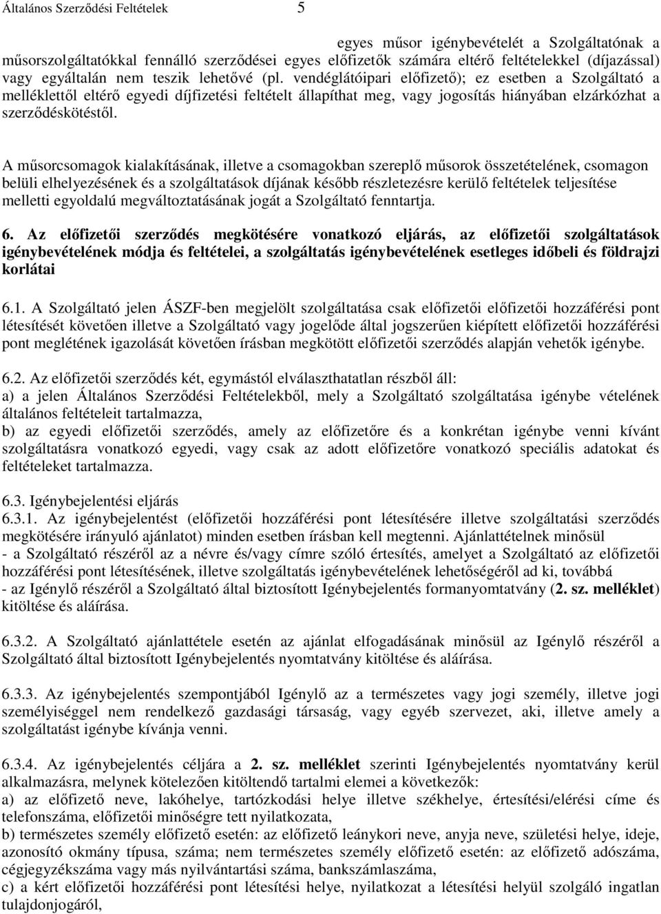 vendéglátóipari elıfizetı); ez esetben a Szolgáltató a melléklettıl eltérı egyedi díjfizetési feltételt állapíthat meg, vagy jogosítás hiányában elzárkózhat a szerzıdéskötéstıl.