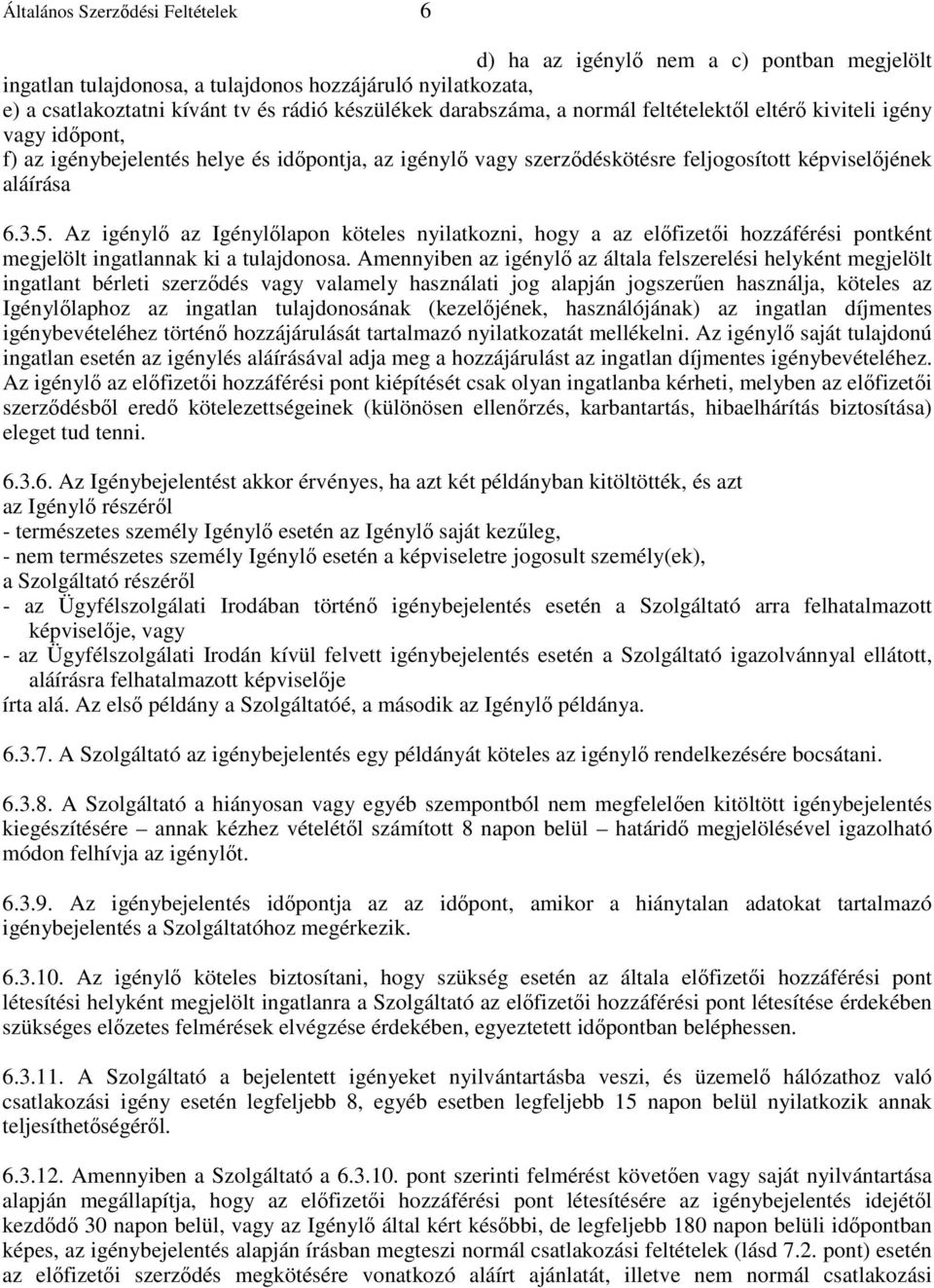 Az igénylı az Igénylılapon köteles nyilatkozni, hogy a az elıfizetıi hozzáférési pontként megjelölt ingatlannak ki a tulajdonosa.