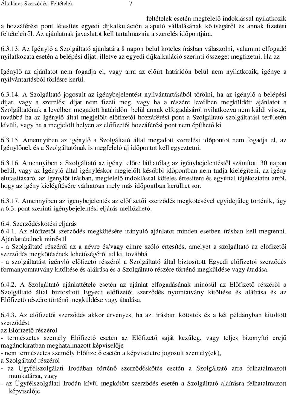 Az Igénylı a Szolgáltató ajánlatára 8 napon belül köteles írásban válaszolni, valamint elfogadó nyilatkozata esetén a belépési díjat, illetve az egyedi díjkalkuláció szerinti összeget megfizetni.