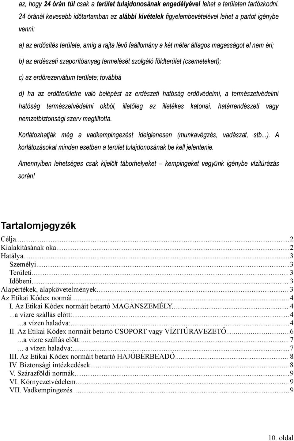 b) az erdészeti szaporítóanyag termelését szolgáló földterület (csemetekert); c) az erdőrezervátum területe; továbbá d) ha az erdőterületre való belépést az erdészeti hatóság erdővédelmi, a