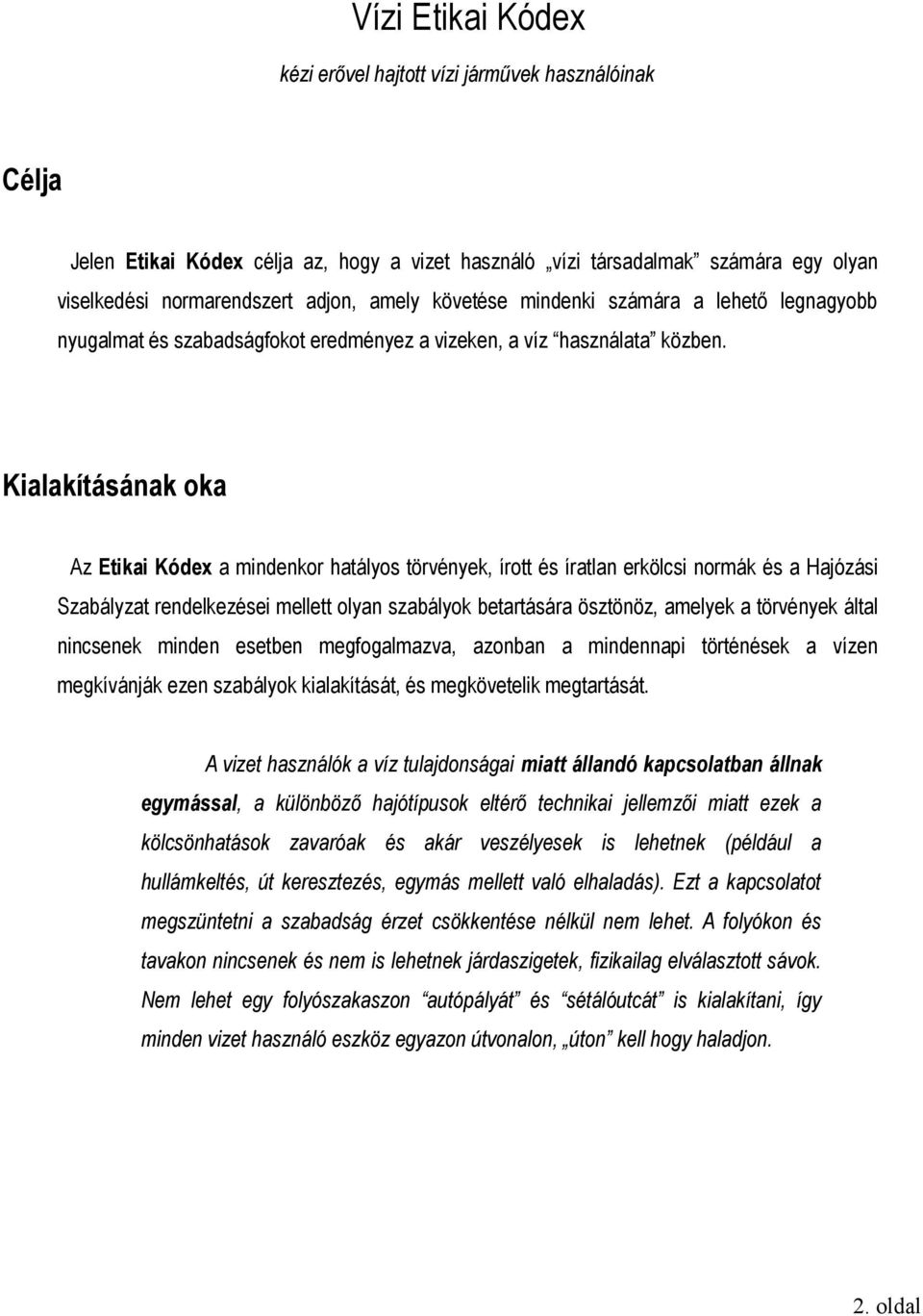 Kialakításának oka Az Etikai Kódex a mindenkor hatályos törvények, írott és íratlan erkölcsi normák és a Hajózási Szabályzat rendelkezései mellett olyan szabályok betartására ösztönöz, amelyek a