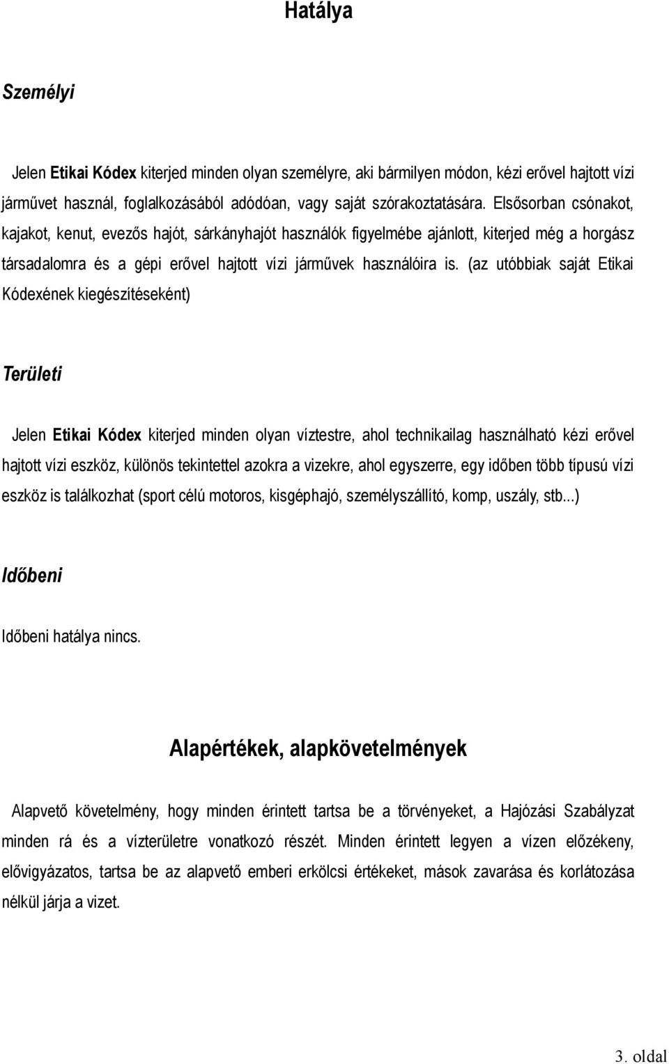 (az utóbbiak saját Etikai Kódexének kiegészítéseként) Területi Jelen Etikai Kódex kiterjed minden olyan víztestre, ahol technikailag használható kézi erővel hajtott vízi eszköz, különös tekintettel