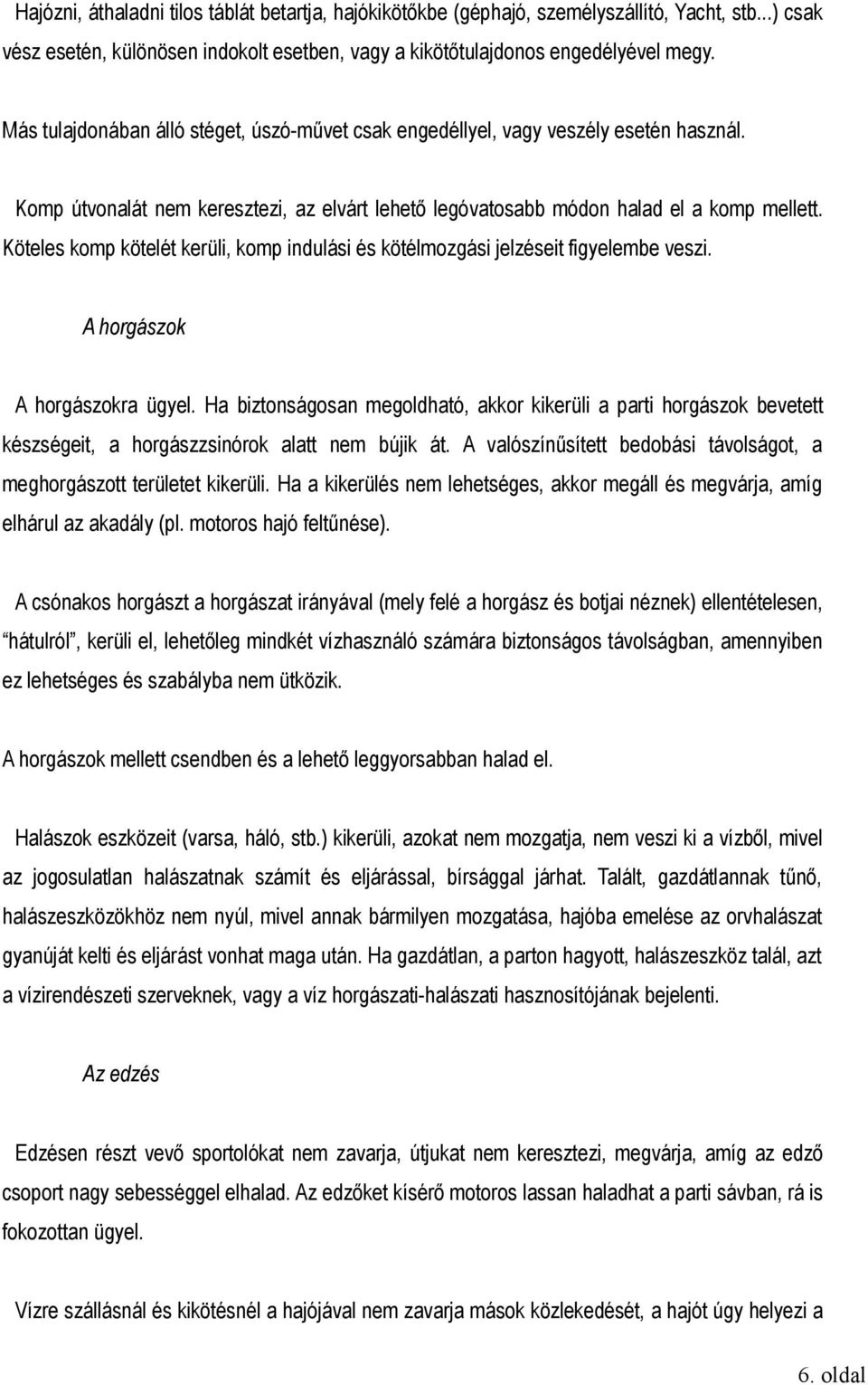 Köteles komp kötelét kerüli, komp indulási és kötélmozgási jelzéseit figyelembe veszi. A horgászok A horgászokra ügyel.