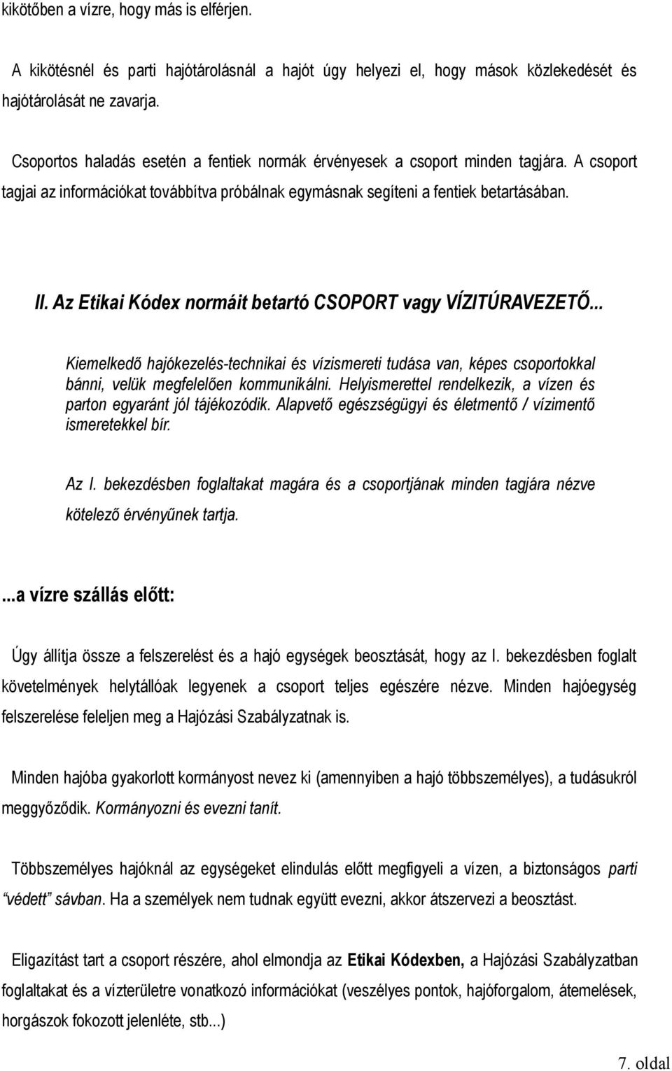 Az Etikai Kódex normáit betartó CSOPORT vagy VÍZITÚRAVEZETŐ... Kiemelkedő hajókezelés-technikai és vízismereti tudása van, képes csoportokkal bánni, velük megfelelően kommunikálni.