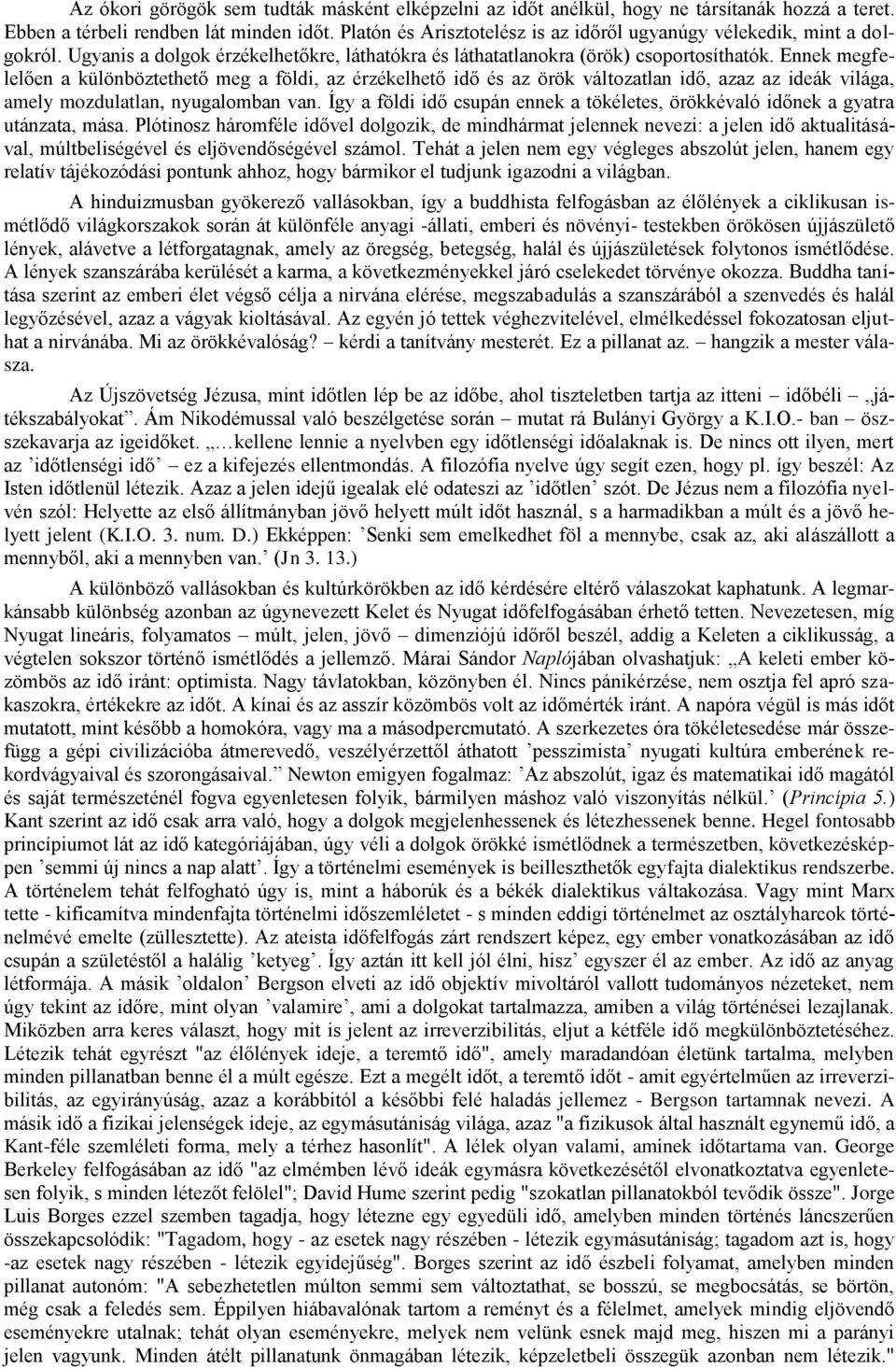 Ennek megfelelően a különböztethető meg a földi, az érzékelhető idő és az örök változatlan idő, azaz az ideák világa, amely mozdulatlan, nyugalomban van.