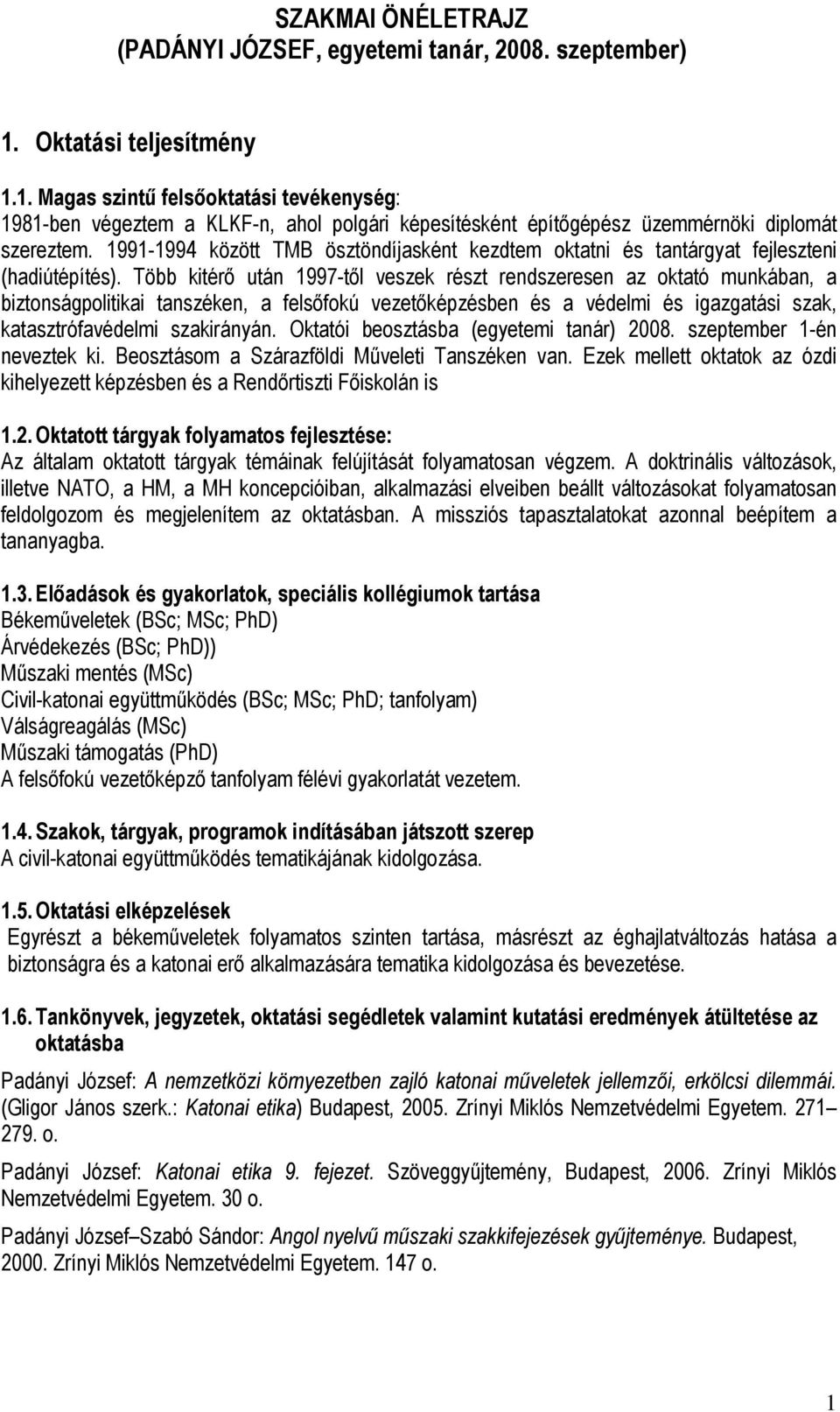 1991-1994 között TMB ösztöndíjasként kezdtem oktatni és tantárgyat fejleszteni (hadiútépítés).