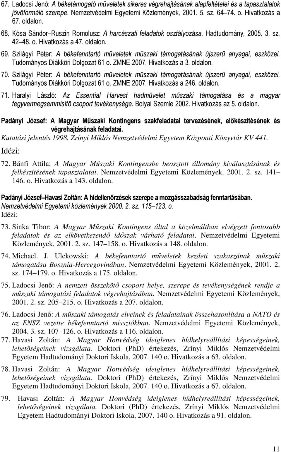 Szilágyi Péter: A békefenntartó műveletek műszaki támogatásának újszerű anyagai, eszközei. Tudományos Diákköri Dolgozat 61 o. ZMNE 2007. Hivatkozás a 3. 70.