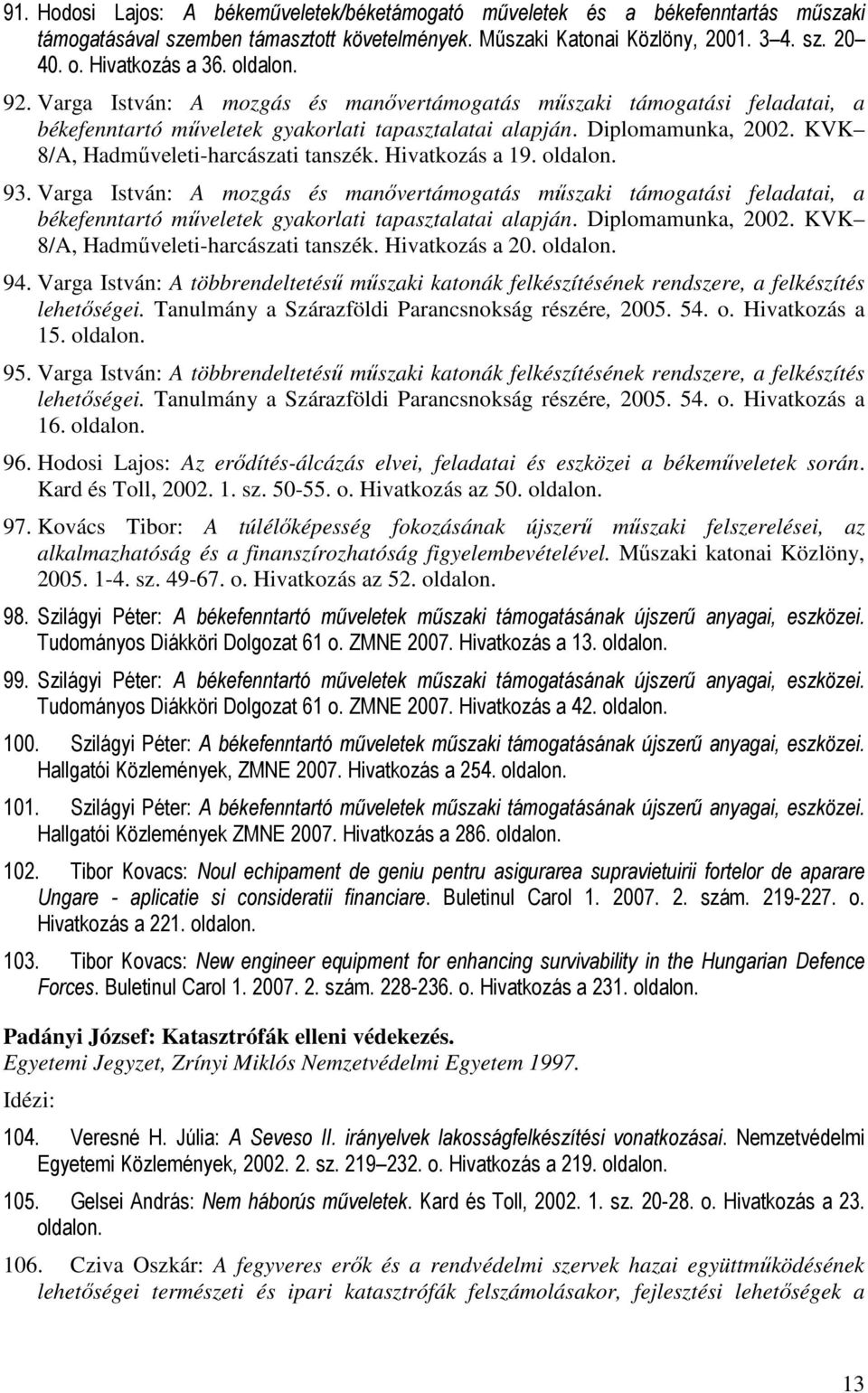 Hivatkozás a 19. 93. Varga István: A mozgás és manővertámogatás műszaki támogatási feladatai, a békefenntartó műveletek gyakorlati tapasztalatai alapján. Diplomamunka, 2002.