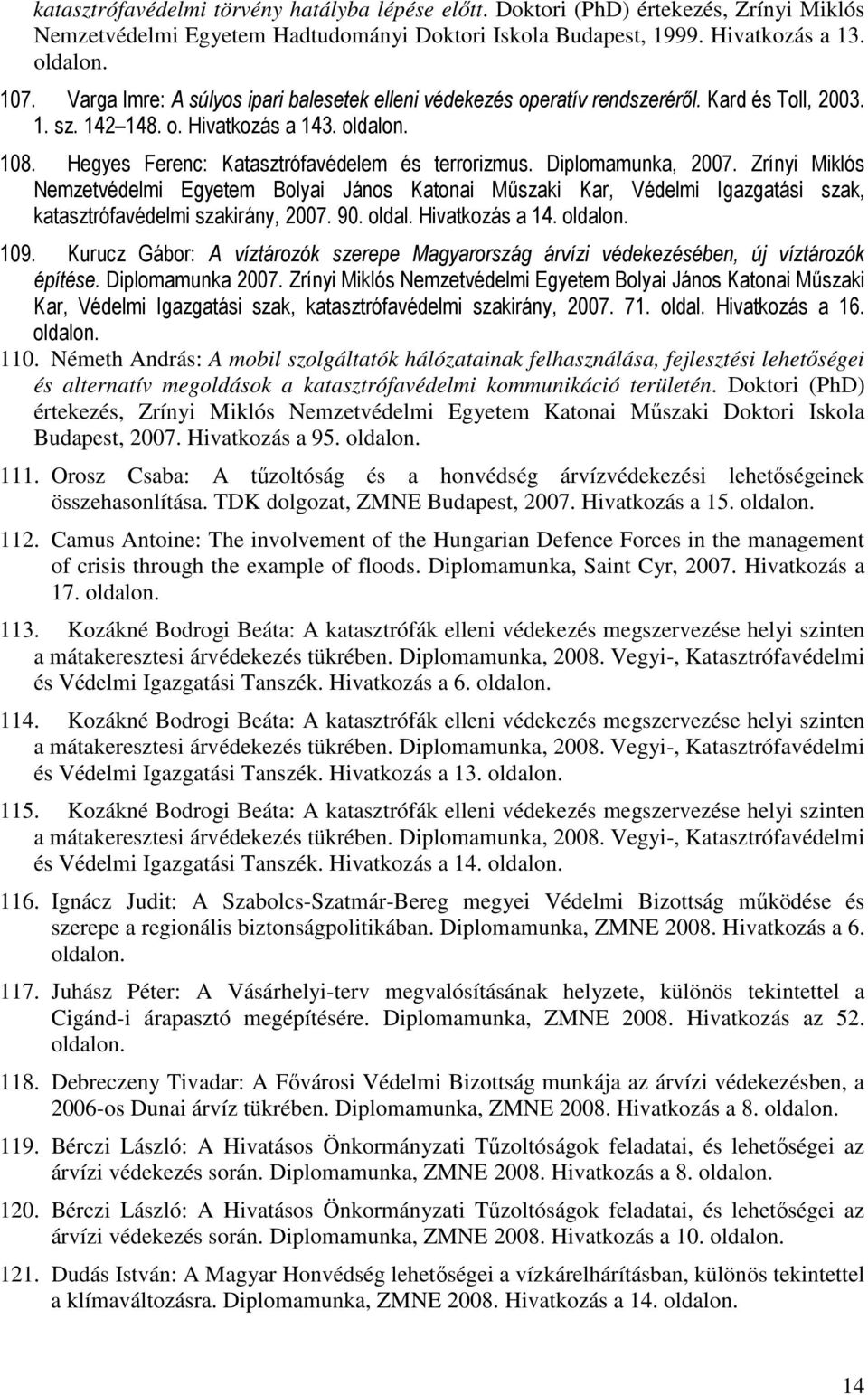 Diplomamunka, 2007. Zrínyi Miklós Nemzetvédelmi Egyetem Bolyai János Katonai Műszaki Kar, Védelmi Igazgatási szak, katasztrófavédelmi szakirány, 2007. 90. oldal. Hivatkozás a 14. 109.