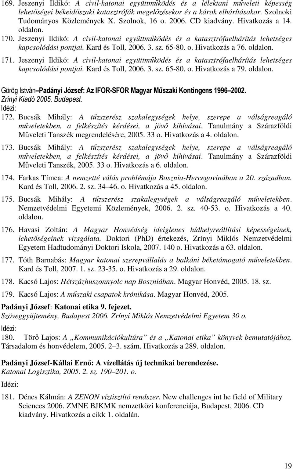 171. Jeszenyi Ildikó: A civil-katonai együttműködés és a katasztrófaelhárítás lehetséges kapcsolódási pontjai. Kard és Toll, 2006. 3. sz. 65-80. o. Hivatkozás a 79.