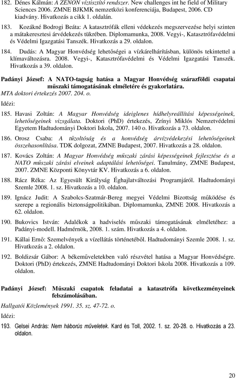 Vegyi-, Katasztrófavédelmi és Védelmi Igazgatási Tanszék. Hivatkozás a 29. 184. Dudás: A Magyar Honvédség lehetőségei a vízkárelhárításban, különös tekintettel a klímaváltozásra. 2008.