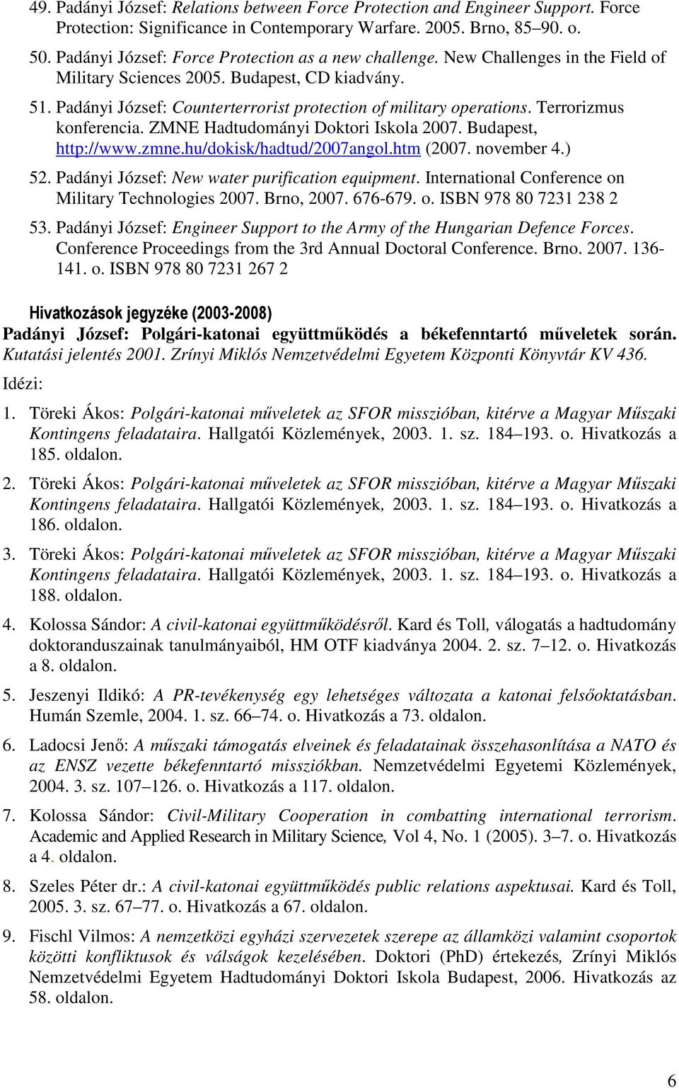 Padányi József: Counterterrorist protection of military operations. Terrorizmus konferencia. ZMNE Hadtudományi Doktori Iskola 2007. Budapest, http://www.zmne.hu/dokisk/hadtud/2007angol.htm (2007.