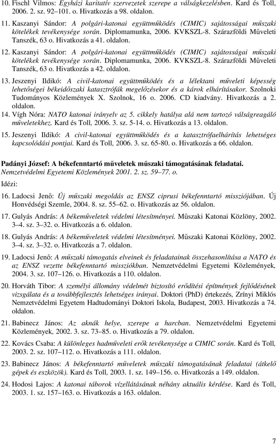 Kaszanyi Sándor: A polgári-katonai együttműködés (CIMIC) sajátosságai műszaki kötelékek tevékenysége során. Diplomamunka, 2006. KVKSZL-8. Szárazföldi Műveleti Tanszék, 63 o. Hivatkozás a 42. 13.