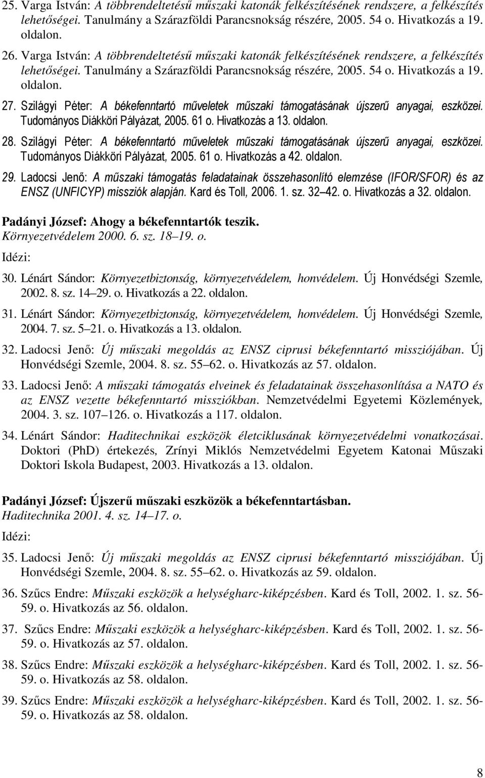 Szilágyi Péter: A békefenntartó műveletek műszaki támogatásának újszerű anyagai, eszközei. Tudományos Diákköri Pályázat, 2005. 61 o. Hivatkozás a 13. 28.