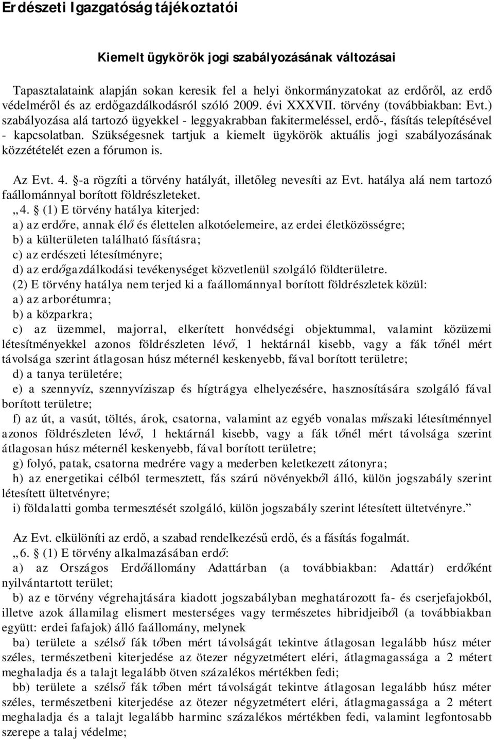 Szükségesnek tartjuk a kiemelt ügykörök aktuális jogi szabályozásának közzétételét ezen a fórumon is. Az Evt. 4. -a rögzíti a törvény hatályát, illet leg nevesíti az Evt.