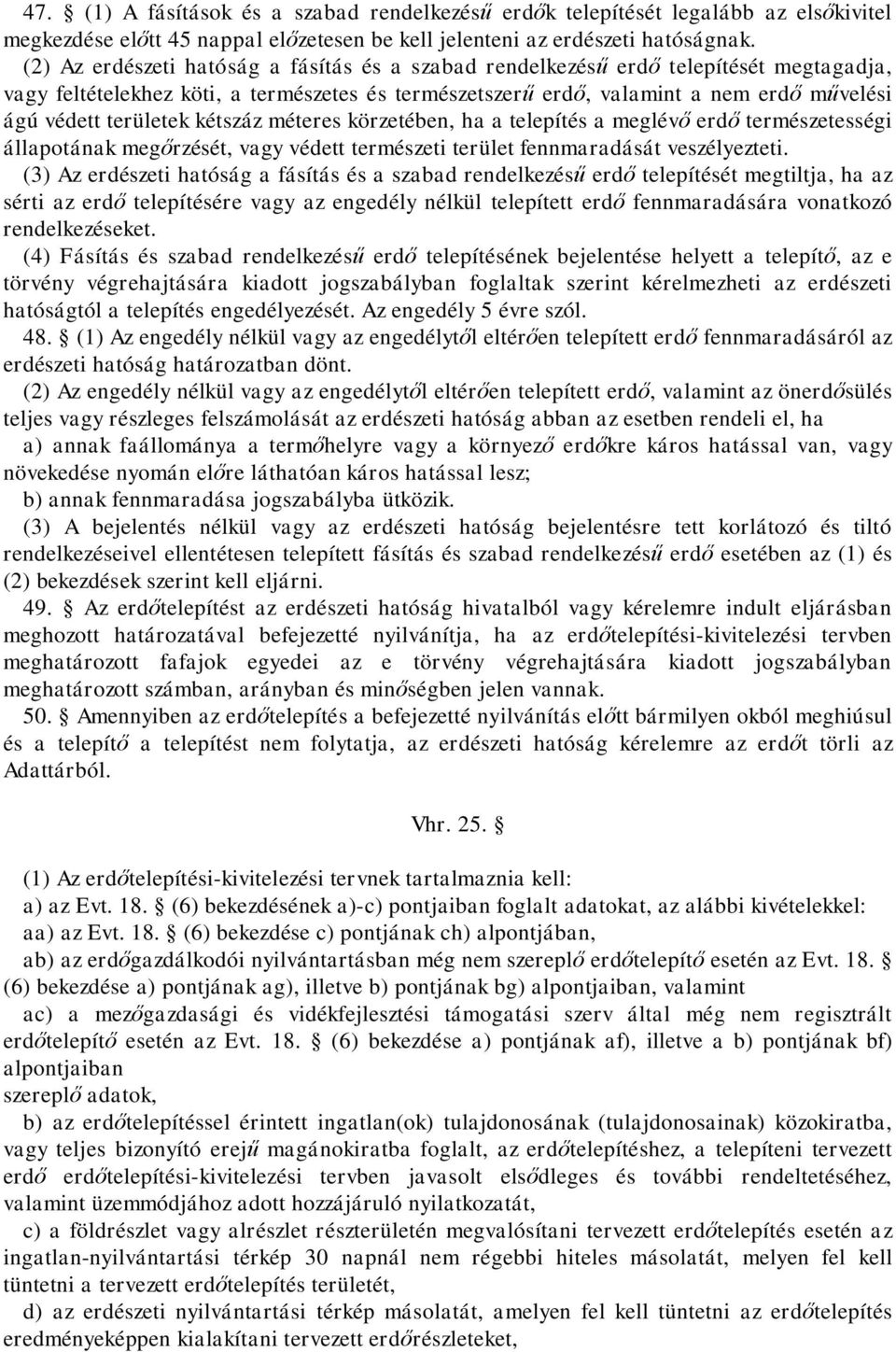 kétszáz méteres körzetében, ha a telepítés a meglév erd természetességi állapotának meg rzését, vagy védett természeti terület fennmaradását veszélyezteti.