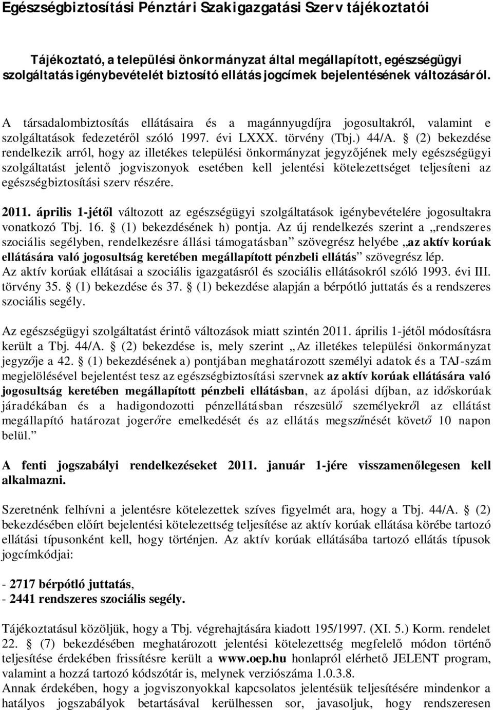 (2) bekezdése rendelkezik arról, hogy az illetékes települési önkormányzat jegyz jének mely egészségügyi szolgáltatást jelent jogviszonyok esetében kell jelentési kötelezettséget teljesíteni az