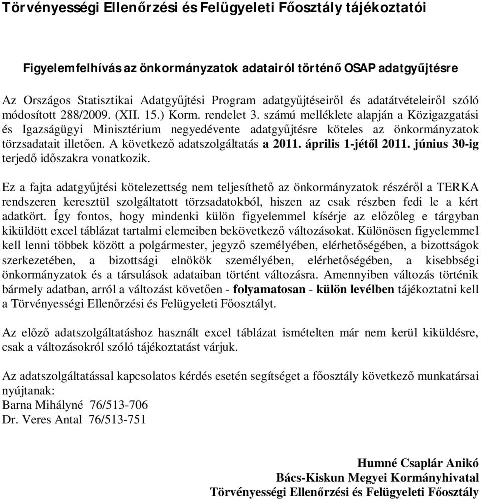 számú melléklete alapján a Közigazgatási és Igazságügyi Minisztérium negyedévente adatgy jtésre köteles az önkormányzatok törzsadatait illet en. A következ adatszolgáltatás a 2011.