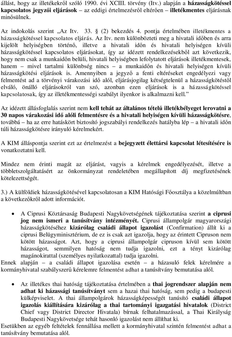 33. (2) bekezdés 4. pontja értelmében illetékmentes a házasságkötéssel kapcsolatos eljárás. Az Itv.