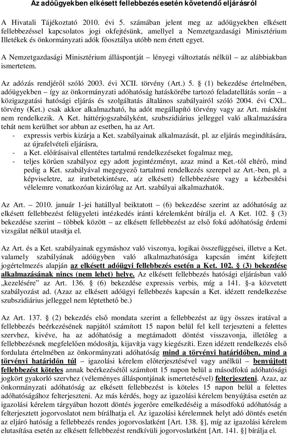 A Nemzetgazdasági Minisztérium álláspontját lényegi változtatás nélkül az alábbiakban ismertetem. Az adózás rendjér l szóló 2003. évi XCII. törvény (Art.) 5.