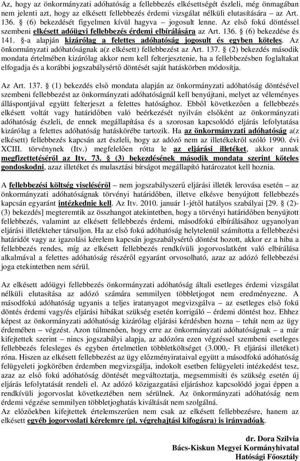 -a alapján kizárólag a felettes adóhatóság jogosult és egyben köteles. Az önkormányzati adóhatóságnak a(z elkésett) fellebbezést az Art. 137.