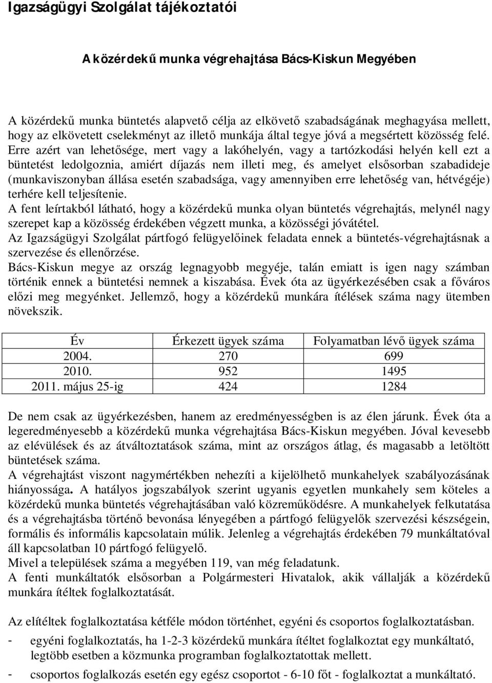 Erre azért van lehet sége, mert vagy a lakóhelyén, vagy a tartózkodási helyén kell ezt a büntetést ledolgoznia, amiért díjazás nem illeti meg, és amelyet els sorban szabadideje (munkaviszonyban