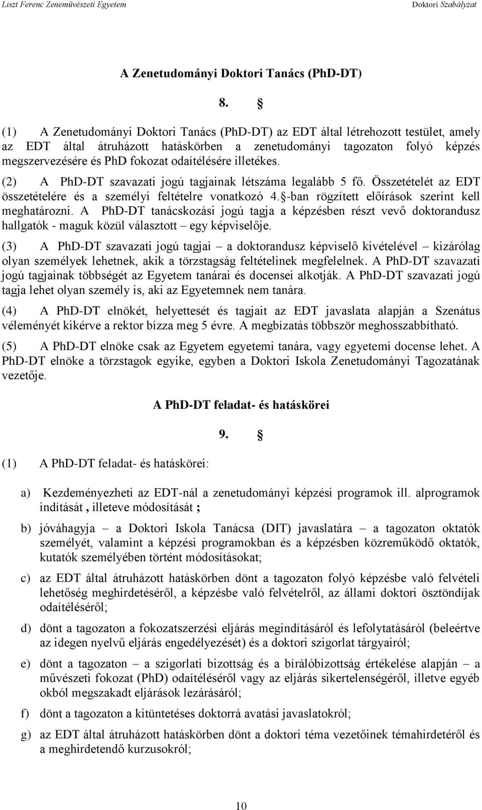 odaítélésére illetékes. (2) A PhD-DT szavazati jogú tagjainak létszáma legalább 5 fő. Összetételét az EDT összetételére és a személyi feltételre vonatkozó 4.