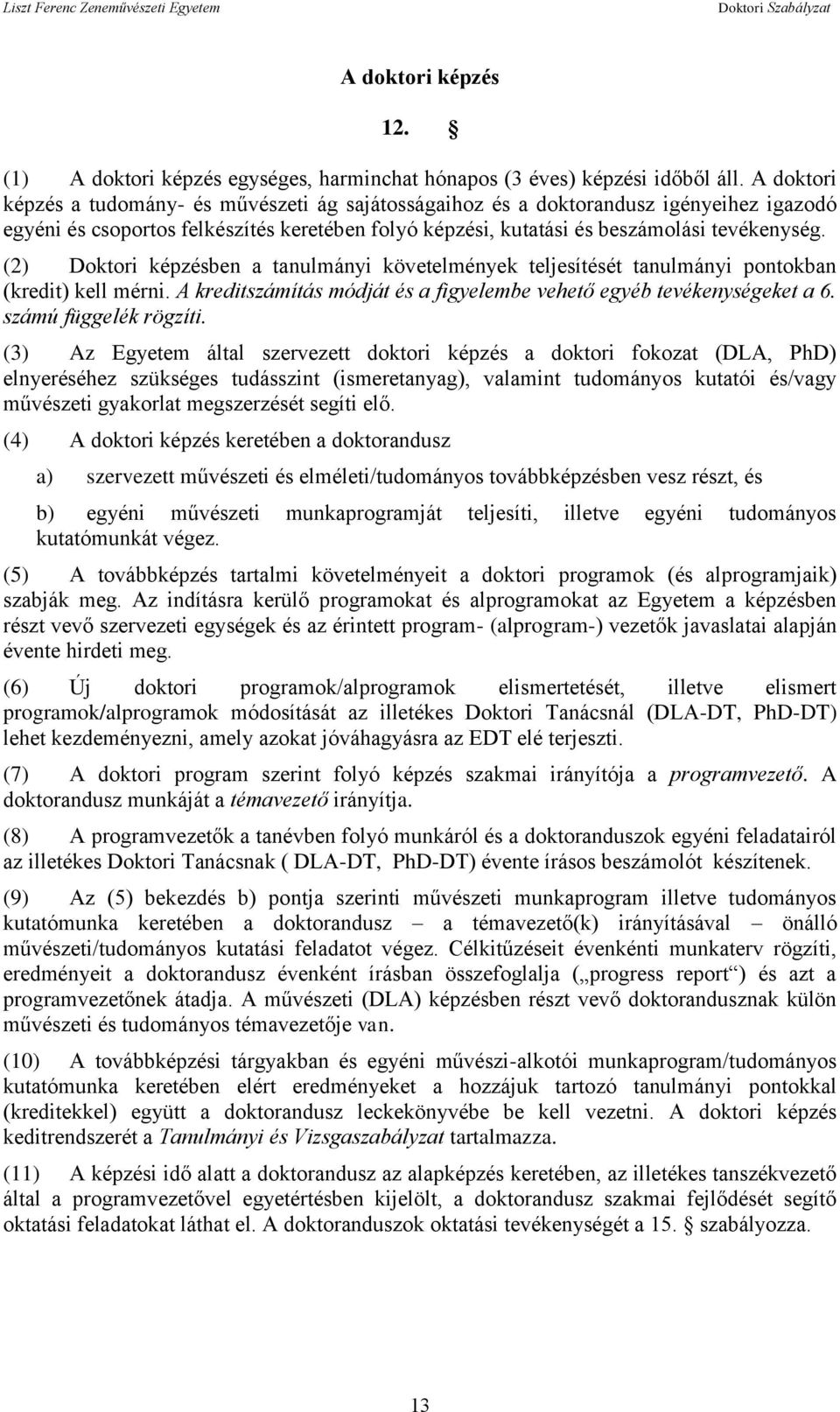 (2) Doktori képzésben a tanulmányi követelmények teljesítését tanulmányi pontokban (kredit) kell mérni. A kreditszámítás módját és a figyelembe vehető egyéb tevékenységeket a 6.