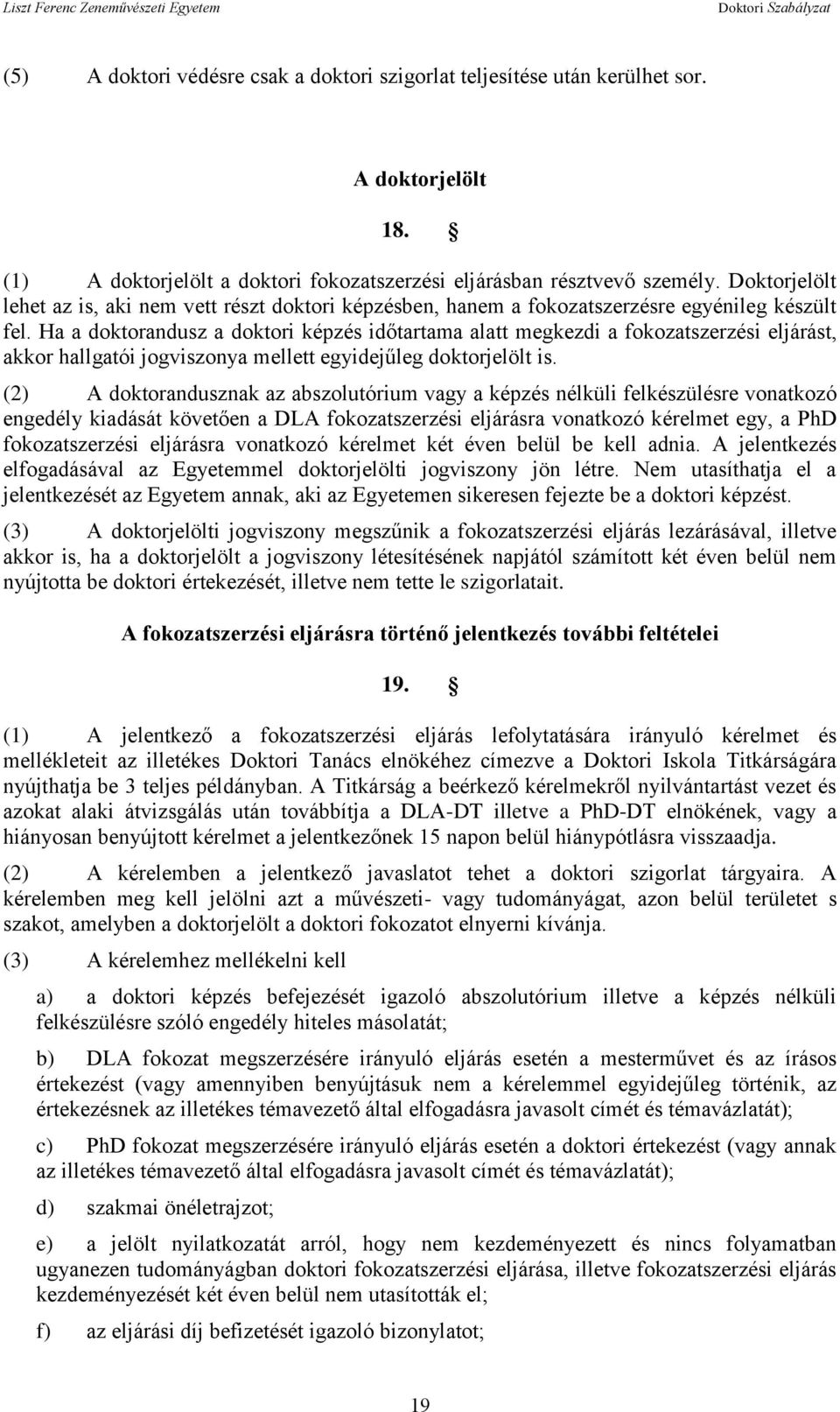 Ha a doktorandusz a doktori képzés időtartama alatt megkezdi a fokozatszerzési eljárást, akkor hallgatói jogviszonya mellett egyidejűleg doktorjelölt is.