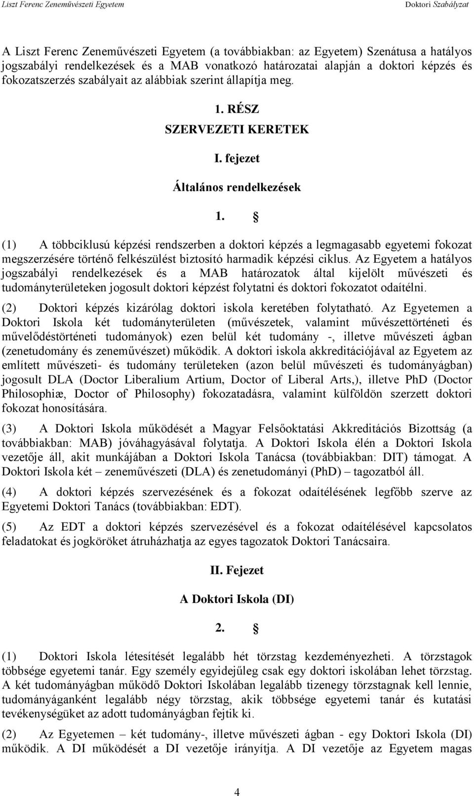 (1) A többciklusú képzési rendszerben a doktori képzés a legmagasabb egyetemi fokozat megszerzésére történő felkészülést biztosító harmadik képzési ciklus.