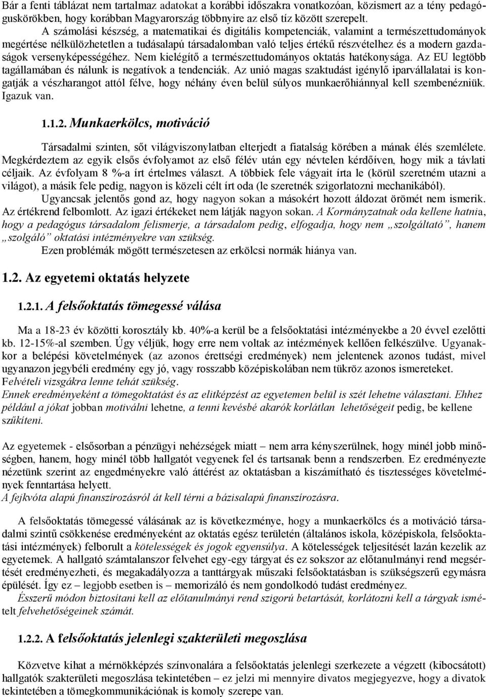 gazdaságok versenyképességéhez. Nem kielégítő a természettudományos oktatás hatékonysága. Az EU legtöbb tagállamában és nálunk is negatívok a tendenciák.