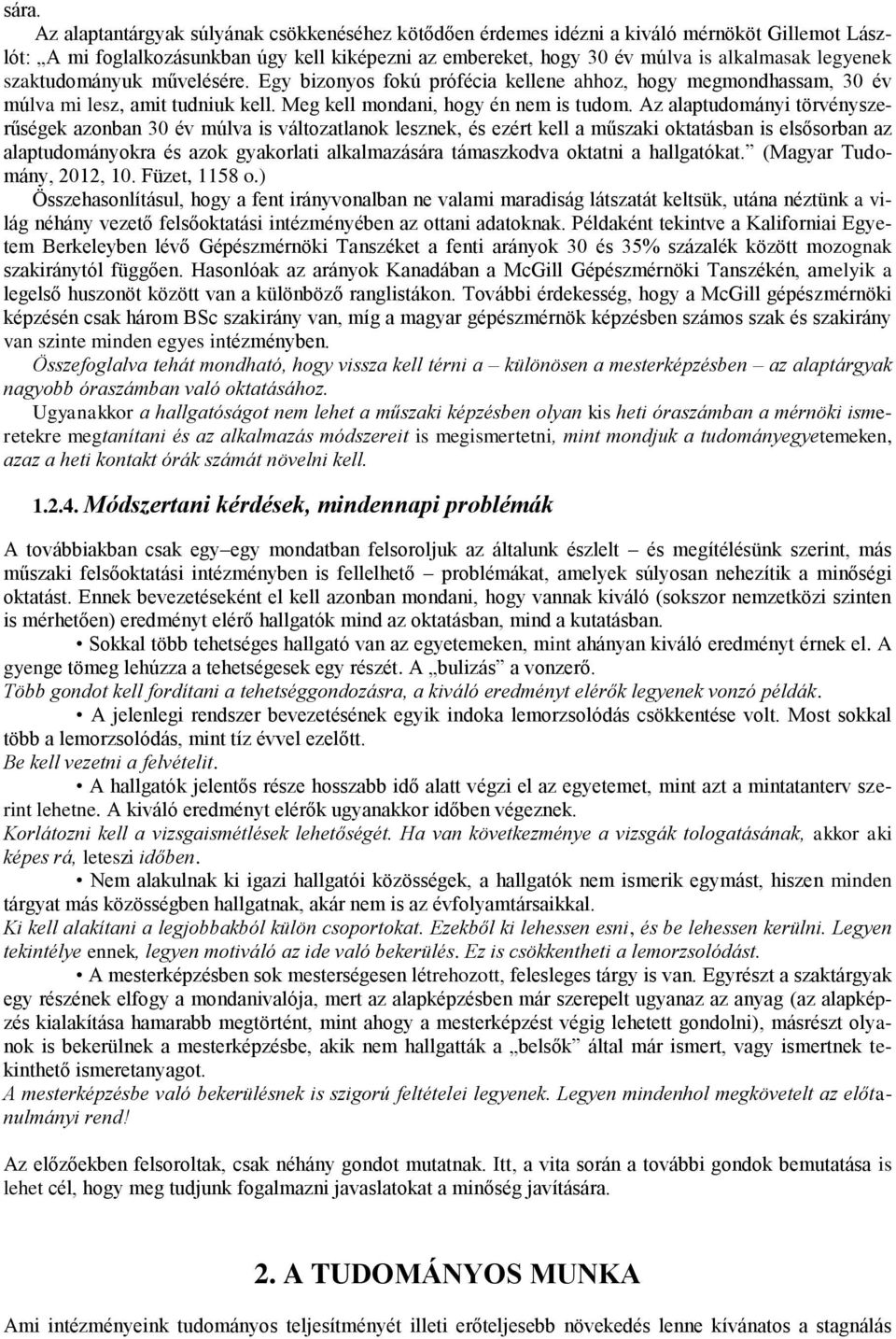 Az alaptudományi törvényszerűségek azonban 30 év múlva is változatlanok lesznek, és ezért kell a műszaki oktatásban is elsősorban az alaptudományokra és azok gyakorlati alkalmazására támaszkodva