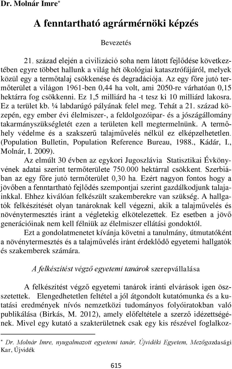 Az egy főre jutó termőterület a világon 1961-ben 0,44 ha volt, ami 2050-re várhatóan 0,15 hektárra fog csökkenni. Ez 1,5 milliárd ha -t tesz ki 10 milliárd lakosra. Ez a terület kb.