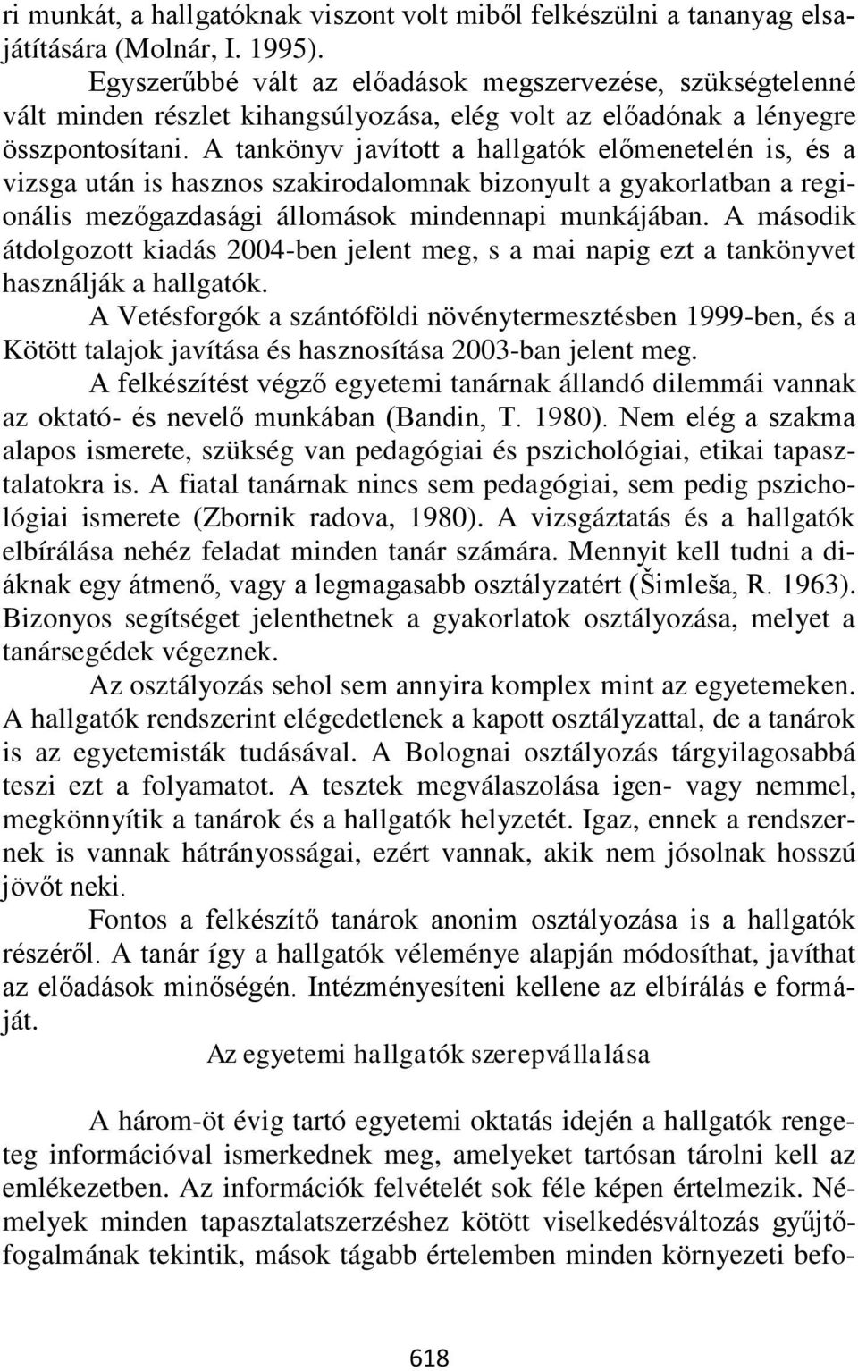 A tankönyv javított a hallgatók előmenetelén is, és a vizsga után is hasznos szakirodalomnak bizonyult a gyakorlatban a regionális mezőgazdasági állomások mindennapi munkájában.