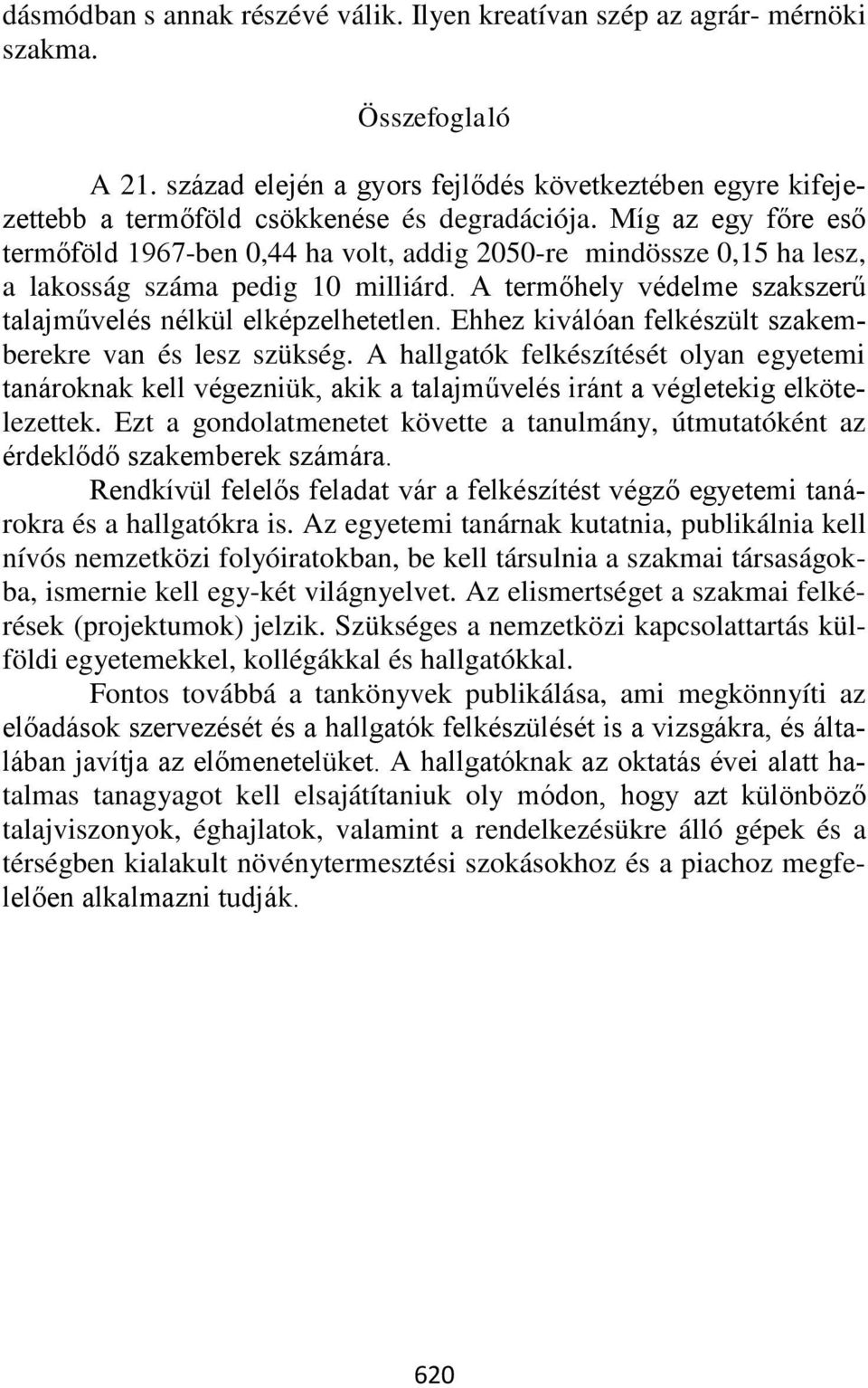 Míg az egy főre eső termőföld 1967-ben 0,44 ha volt, addig 2050-re mindössze 0,15 ha lesz, a lakosság száma pedig 10 milliárd. A termőhely védelme szakszerű talajművelés nélkül elképzelhetetlen.