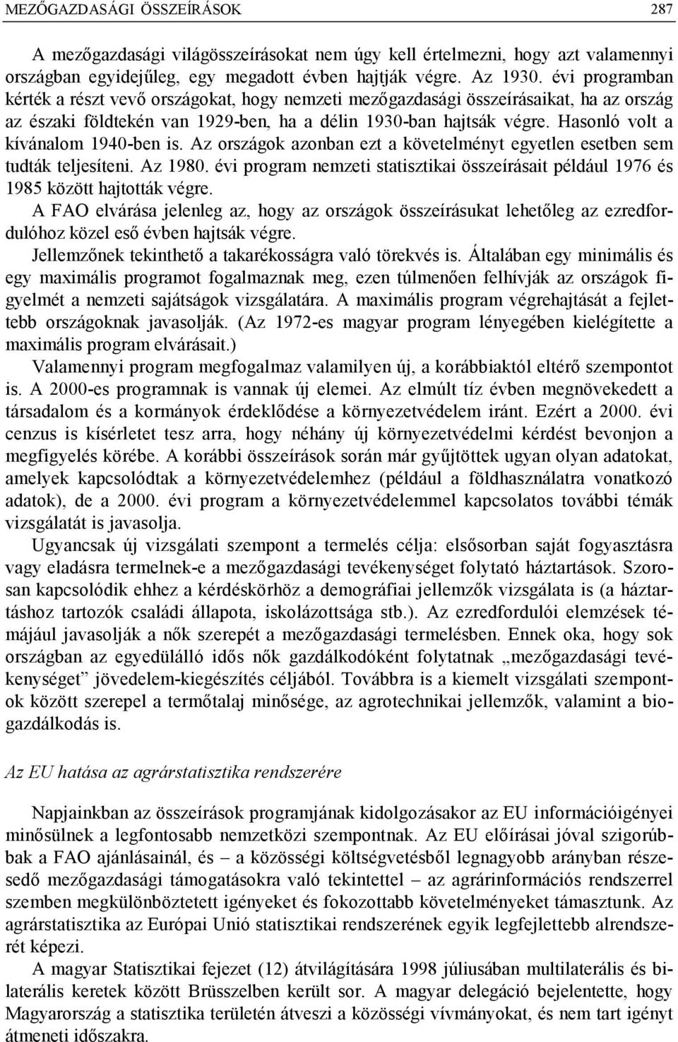 Hasonló volt a kívánalom 1940-ben is. Az országok azonban ezt a követelményt egyetlen esetben sem tudták teljesíteni. Az 1980.