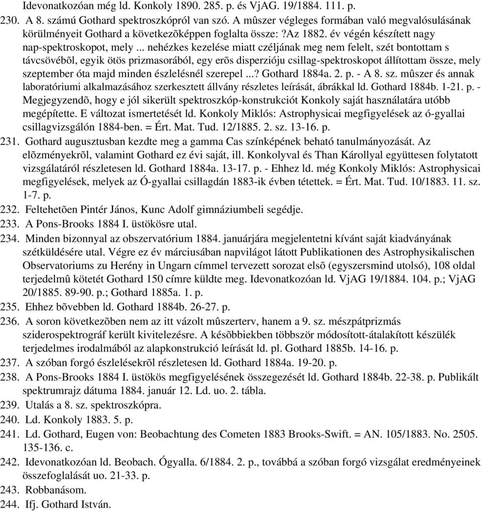 .. nehézkes kezelése miatt czéljának meg nem felelt, szét bontottam s távcsövébõl, egyik ötös prizmasorából, egy erõs disperzióju csillag-spektroskopot állítottam össze, mely szeptember óta majd