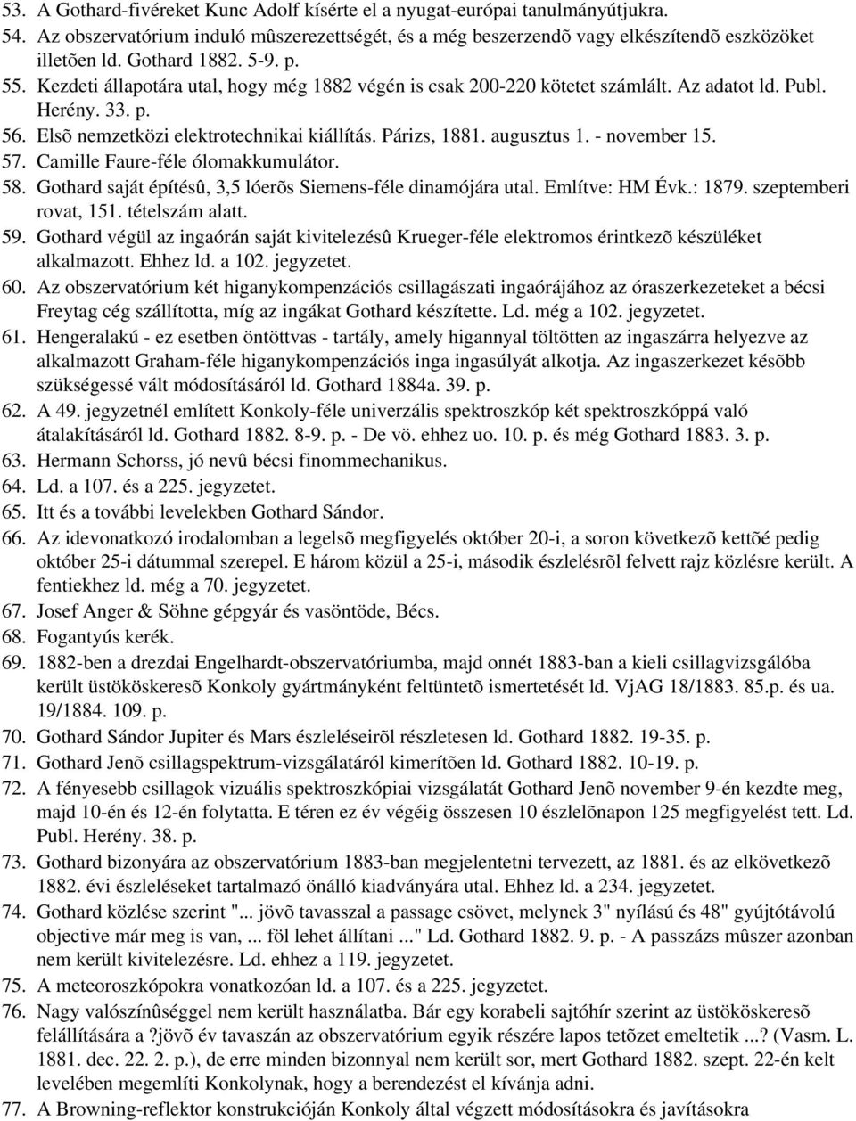 Párizs, 1881. augusztus 1. - november 15. 57. Camille Faure-féle ólomakkumulátor. 58. Gothard saját építésû, 3,5 lóerõs Siemens-féle dinamójára utal. Említve: HM Évk.: 1879. szeptemberi rovat, 151.