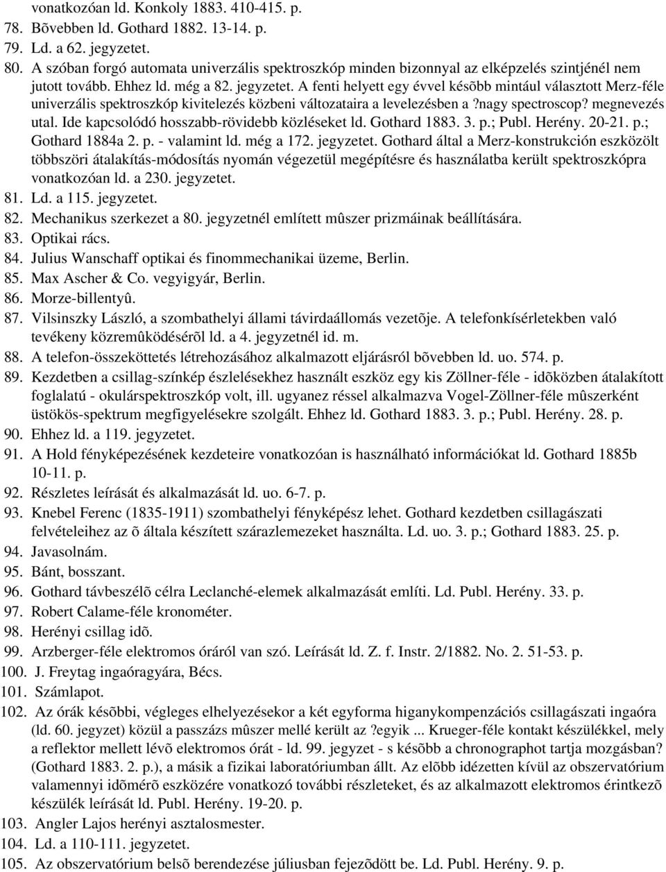 A fenti helyett egy évvel késõbb mintául választott Merz-féle univerzális spektroszkóp kivitelezés közbeni változataira a levelezésben a?nagy spectroscop? megnevezés utal.