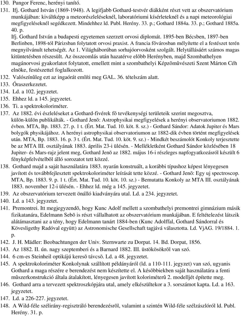 Mindehhez ld. Publ. Herény. 33. p.; Gothard 1884a. 33. p.; Gothard 1885a. 40. p. Ifj. Gothard István a budapesti egyetemen szerzett orvosi diplomát.