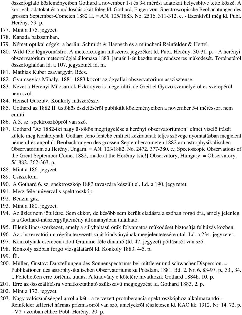 Kanada balzsamban. 179. Német optikai cégek: a berlini Schmidt & Haensch és a müncheni Reinfelder & Hertel. 180. Wild-féle légnyomásíró. A meteorológiai mûszerek jegyzékét ld. Publ. Herény. 30-31. p.