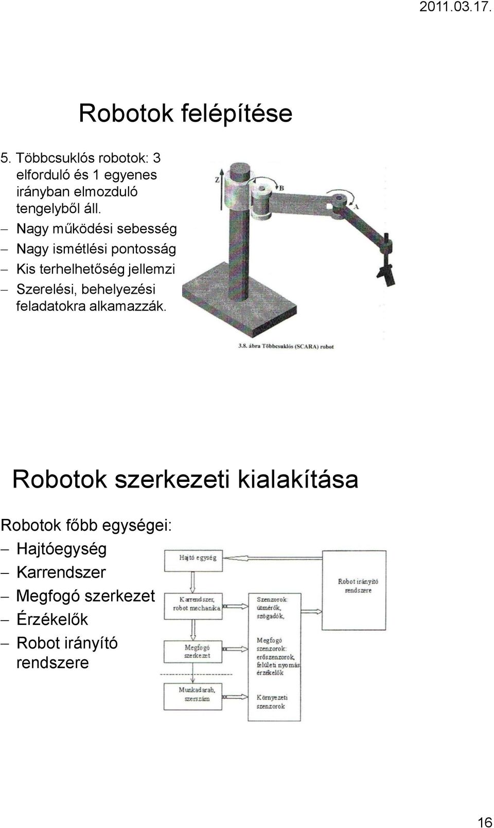 Nagy működési sebesség Nagy ismétlési pontosság Kis terhelhetőség jellemzi Szerelési,