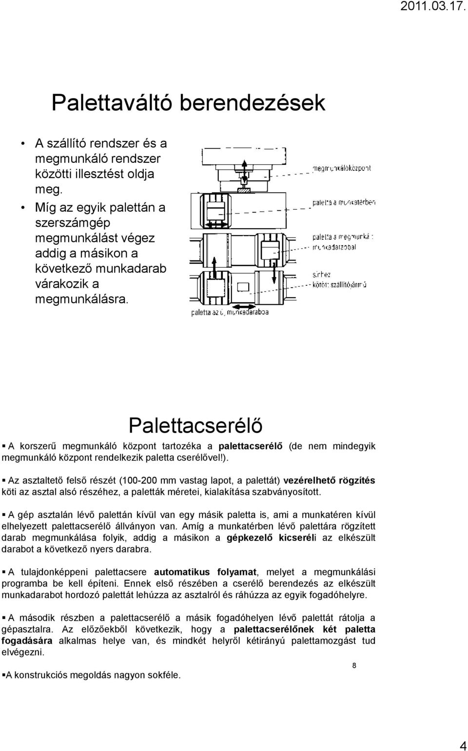 Palettacserélő A korszerű megmunkáló központ tartozéka a palettacserélő (de nem mindegyik megmunkáló központ rendelkezik paletta cserélővel!).